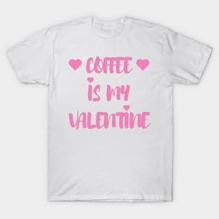 Coffee is my Valentine - Valentines Day - 2023 T-Shirt